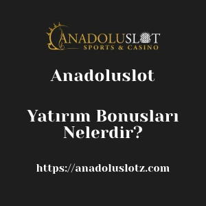 Anadoluslot Yatırım Bonusları Nelerdir?