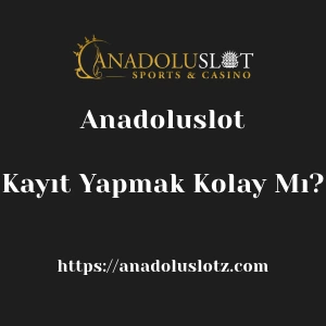 Anadoluslot'ya Kayıt Yapmak Kolay Mı?